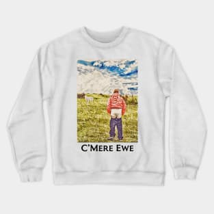 Hey Ewe......C’Mere Crewneck Sweatshirt